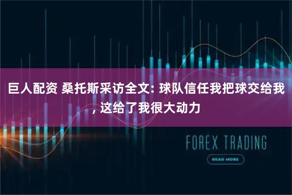 巨人配资 桑托斯采访全文: 球队信任我把球交给我, 这给了我很大动力